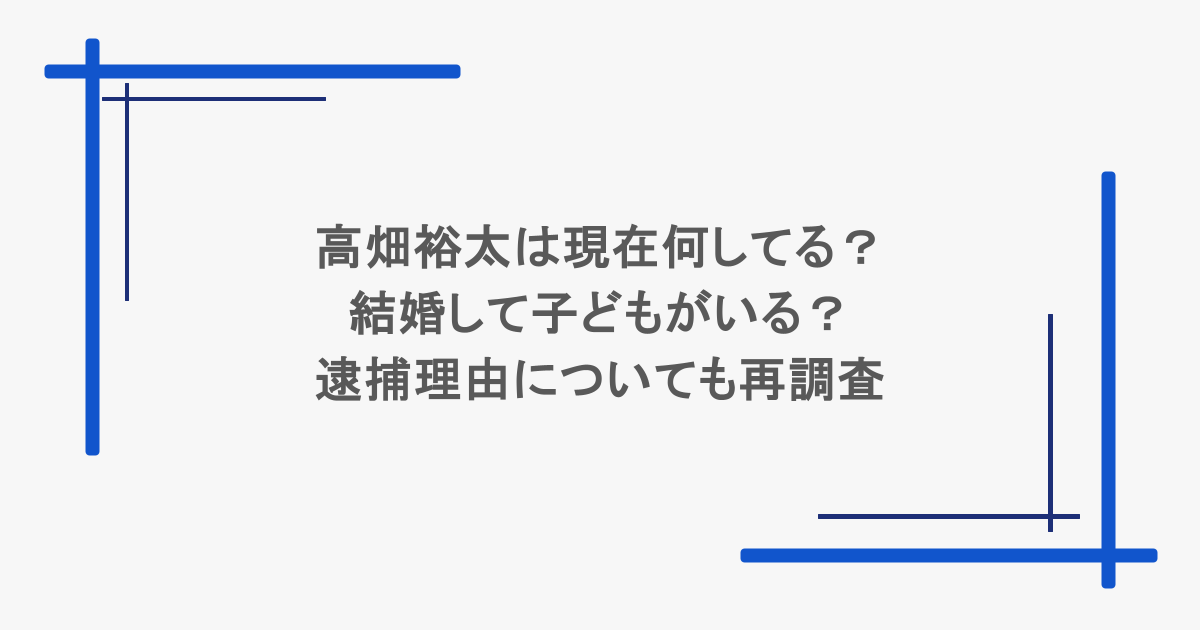 高畑裕太は現在何してる?結婚して子どもがいる?逮捕理由についても再調査