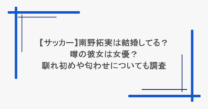 【サッカー】南野拓実は結婚してる？噂の彼女は女優？馴れ初めや匂わせについても調査
