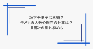 坂下千里子は再婚？子どもの人数や現在の仕事は？旦那との馴れ初めも