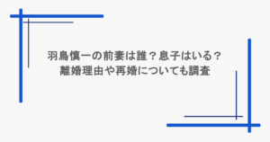 羽鳥慎一の前妻は誰？息子はいる？離婚理由や再婚についても調査