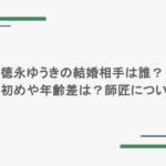 徳永ゆうきの結婚相手は誰?馴れ初めや年齢差は?師匠についても