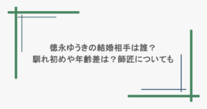 徳永ゆうきの結婚相手は誰？馴れ初めや年齢差は？師匠についても