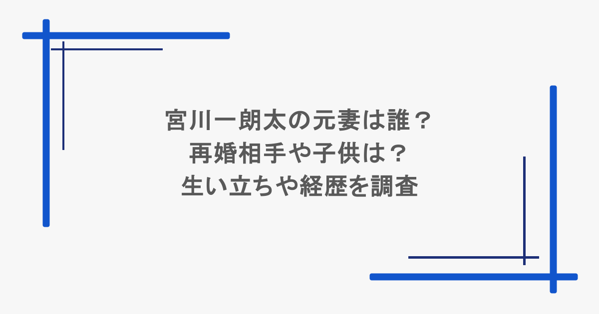宮川一朗太の元妻は誰?再婚相手や子供は?生い立ちや経歴を調査