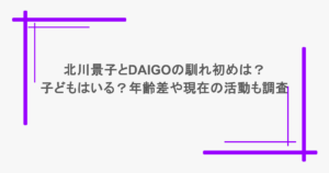 北川景子とDAIGOの馴れ初めは？子どもはいる？年齢差や現在の活動も調査