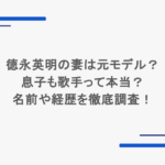 徳永英明の妻は元モデル？息子も歌手って本当？名前や経歴を徹底調査！