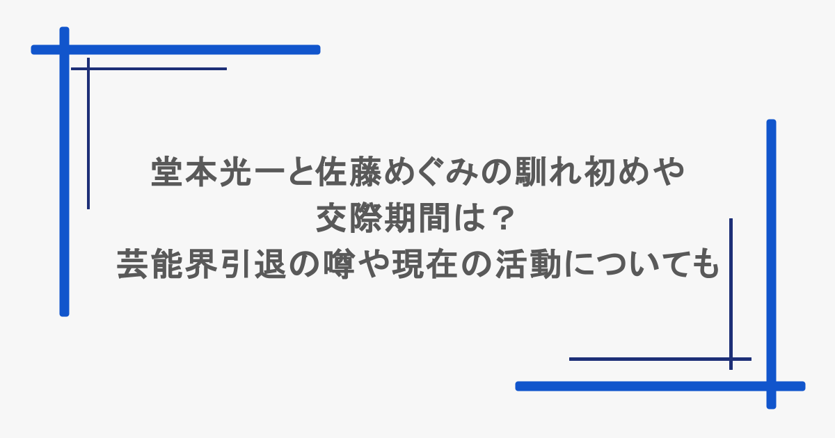 堂本光一と佐藤めぐみの馴れ初めや交際期間は？芸能界引退の噂や現在の活動についても