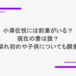 小澤征悦には前妻がいる？現在の妻は誰？馴れ初めや子供についても調査