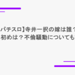 【パチスロ】寺井一択の嫁は誰？馴れ初めは？不倫騒動についても調査