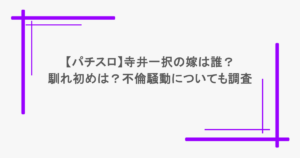 【パチスロ】寺井一択の嫁は誰？馴れ初めは？不倫騒動についても調査