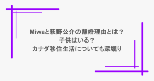 miwaと萩野公介の離婚理由とは？子供はいる？カナダ移住生活についても深堀り