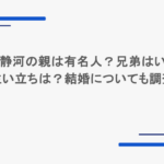 石橋静河の親は有名人？兄弟はいる？生い立ちは？結婚についても調査
